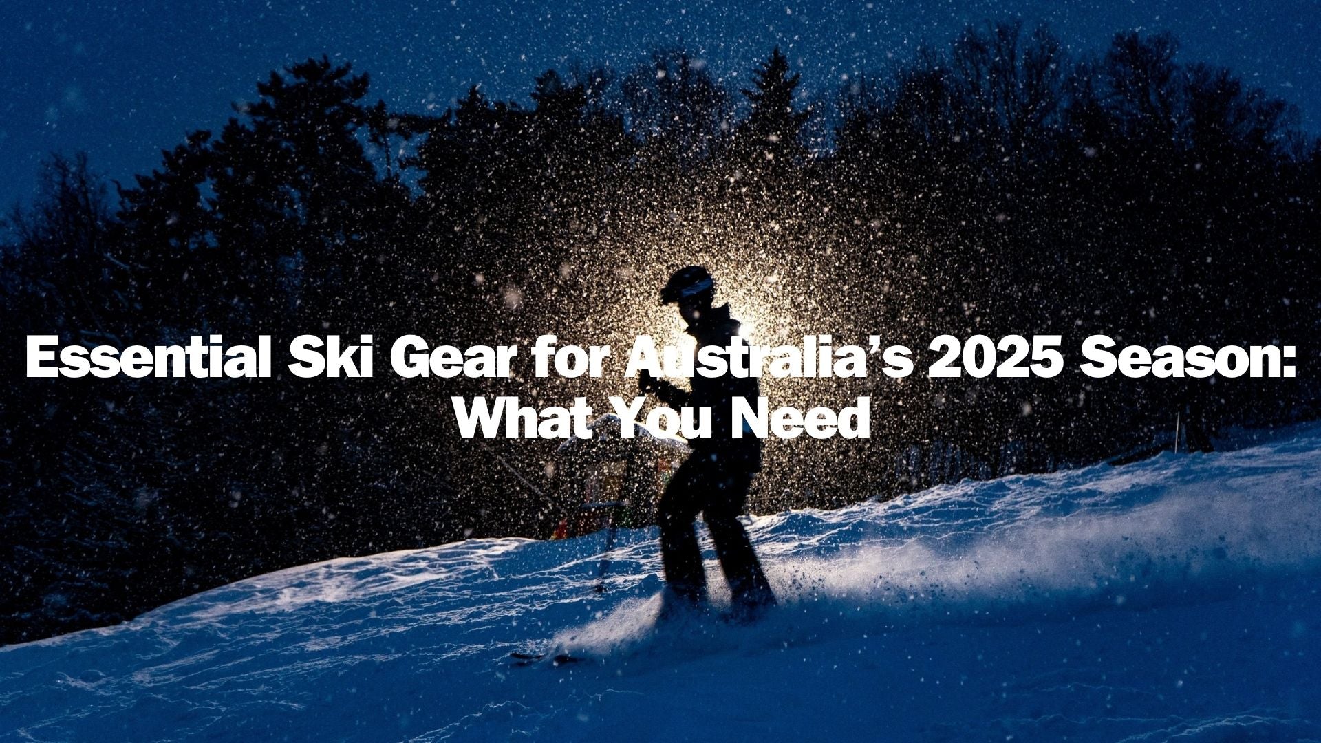 Essential Ski Gear for Australia’s 2025 Season: What You Need
