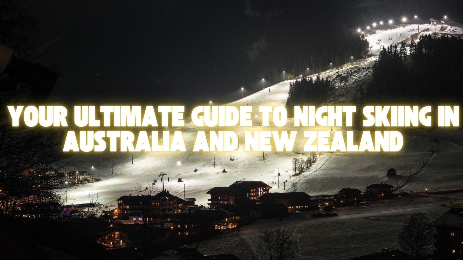 Your Ultimate Guide to Night Skiing in Australia and New Zealand